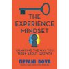 The Experience Mindset: Changing the Way You Think about Growth (Bova Tiffani)
