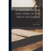 A History of the Doctrine of the Holy Eucharist; 1 (Darwell 1859-1941 Stone)(Brožovaná)