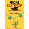 Mindful Relationship Habits: 25 Practices for Couples to Enhance Intimacy, Nurture Closeness, and Grow a Deeper Connection