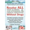 Resolve ALL Your Allergies, Food Intolerances, & Chemical Sensitivities Without Drugs