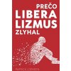 Prečo liberalizmus zlyhal - Zlyhal liberalizmus preto, lebo bol úspešný?