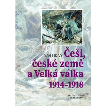 Češi, české země a velká válka 1914-1918 - Ivan Šedivý