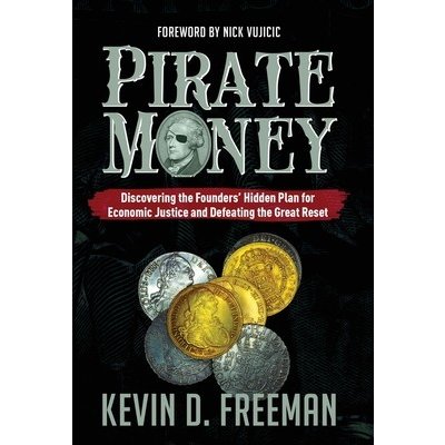 Pirate Money: Discovering the Founders Hidden Plan for Economic Justice and  Defeating the Great Reset Freeman Kevin D. od 29,36 € - Heureka.sk