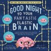 Good Night to Your Fantastic Elastic Brain - JoAnn Deak, Terrence Deak