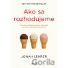 Ako sa rozhodujeme - Jonah Lehrer