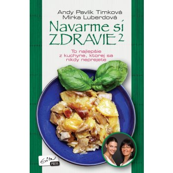 Navarme si zdravie 2 - To najlepšie z kuchyne, ktorej sa nikdy neprejete - Timková Pavlík Andy, Luberdová Mirka