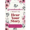 Grandmother, I Want to Hear Your Story: A Grandmother's Guided Journal To Share Her Life & Her Love