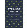 Strange Glow: The Story of Radiation (Jorgensen Timothy J.)