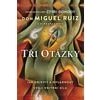 Tři otázky Jak objevit a ovládnout svoji vnitřní sílu - Ruiz Don Miguel Emrys Barbara