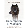 The Redemption of Wolf 302: From Renegade to Yellowstone Alpha Male (McIntyre Rick)