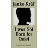I was not Born for Quiet - Janko Kráľ