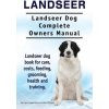 Landseer. Landseer Dog Complete Owners Manual. Landseer dog book for care, costs, feeding, grooming, health and training. (Moore Asia)