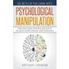Psychological Manipulation: Analyzing People, Situations and How to Influence Others Through Covert Persuasion