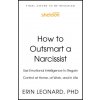How to Outsmart a Narcissist with Emotional Intelligence: Regain Control at Home, at Work, and in Life