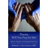 Doctor, Will You Pray for Me? (Klitzman,Robert L.,M.D. (Professor of Psychiatry and co-founder of the Center for Bioethics,Professor of Psychiatry and co-founder of the Center for Bioethics,Columbia U