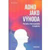 Hansen Anders: ADHD jako výhoda - Porucha, která pomáhá k úspěchu (Možná vnímáte ADHD jako překážku, ale co kdyby to byla vaše tajná zbraň? Lidé s ADHD často září kreativitou, odvahou, flexibilitou a