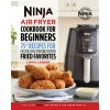 The Official Ninja Air Fryer Cookbook for Beginners: 75+ Recipes for Faster, Healthier, & Crispier Fried Favorites (JABADO SALWA)(Brožovaná)