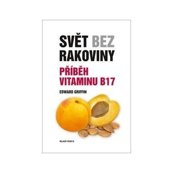 Svět bez rakoviny - Příběh vitaminu B17 Edward Griffin