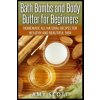 Bath Bombs and Body Butter for Beginners: Homemade All Natural Recipes for Healt (Amy Scott)(Brožovaná)