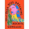 Olga Dies Dreaming (Gonzalez Xochitl)