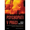 Psychopati v práci - Jak přežít s psychopatickými kolegy, od dominantních tyranů až po okouzlující manipulátory