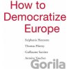 How to Democratize Europe - Stéphanie Hennette, Thomas Piketty, Guillaume Sacriste a kol.