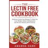 The Lectin Free Cookbook: Delicious Lectin Free Recepies to Help You Lose Weight, Reduce Inflammation and Prevent Disease