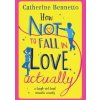 How Not To Fall In Love, Actually - Catherine Bennetto, Simon & Schuster