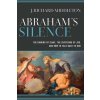 Abraham`s Silence – The Binding of Isaac, the Suffering of Job, and How to Talk Back to God - J. Richard Middleton