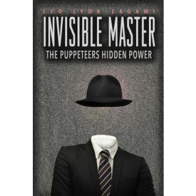 Invisible Master - Secret Chiefs, Unknown Superiors, and the Puppet Masters Who Pull the Strings of Occult Power from the Alien World Zagami Leo LyonPaperback / softback