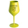 EVERY DEJ IS GUD DEJ - žltý nerozbitný pohár na víno 470 ml