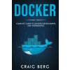 Docker: Complete Guide To Docker For Beginners And Intermediates