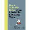 How to Make Life Better When it Feels Like it’s Getting Worse - Simone Lia
