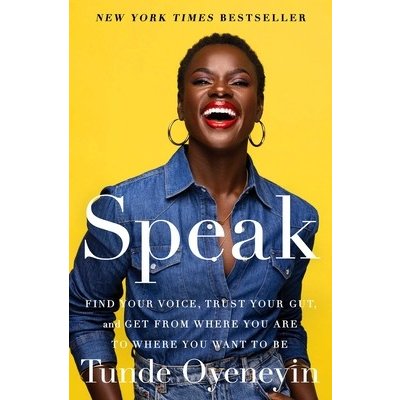 Speak: Find Your Voice, Trust Your Gut, and Get from Where You Are to Where You Want to Be Oyeneyin Tunde