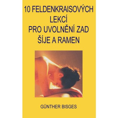 10 Feldenkraisových lekcí pro uvolnění zad, šíje a ramen - Bisges Günther
