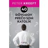 40 dôvodov, prečo som katolík - Peter Kreeft