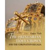 The Hungarian Holy Crown and the Coronation Regalia/A magyar Szent Korona és a koronázási jelvények