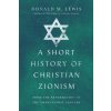 Short History of Christian Zionism - From the Reformation to the Twenty-First Century (Donald M. Lewis)(Brožovaná)