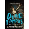 Dead Famous: An Unexpected History of Celebrity from Bronze Age to Silver Screen (Jenner Greg)