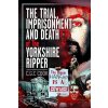 The Trial, Imprisonment and Death of The Yorkshire Ripper