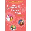 Loathe to Love You - Ali Hazelwood
