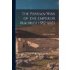 The Persian War of the Emperor Maurice (582-602) ... (Martin J. (Martin Joseph) 1. Higgins)(Brožovaná)