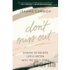Don`t Miss Out – Daring to Believe Life Is Better with the Holy Spirit - Jeannie Cunnion