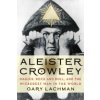 Aleister Crowley: Magick, Rock and Roll, and the Wickedest Man in the World (Lachman Gary)