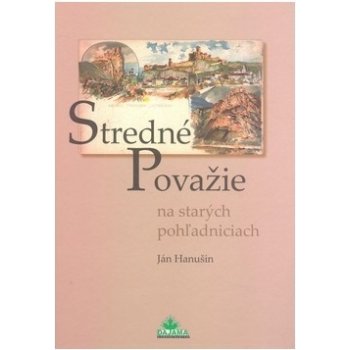 Stredné Považie na starých pohľadniciach - Ján Hanušin