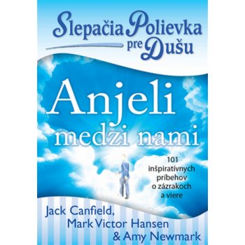 Slepačia polievka pre dušu - Anjeli medzi nami - Jack Canfield od 8,49 € -  Heureka.sk