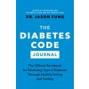 The Diabetes Code Journal: The Official Workbook for Reversing Type 2 Diabetes Through Healthy Eating and Fasting