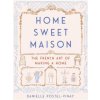 Home Sweet Maison: The French Art of Making a Home