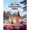 The Van Conversion Bible: The Ultimate Guide to Converting a Campervan