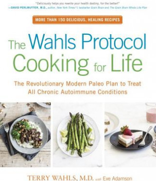 The Wahls Protocol Cooking for Life: The Revolutionary Modern Paleo Plan to Treat All Chronic Autoimmune Conditions